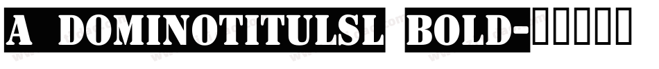 a_DomInoTitulSl Bold字体转换